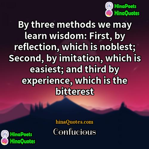 Confucious Quotes | By three methods we may learn wisdom: